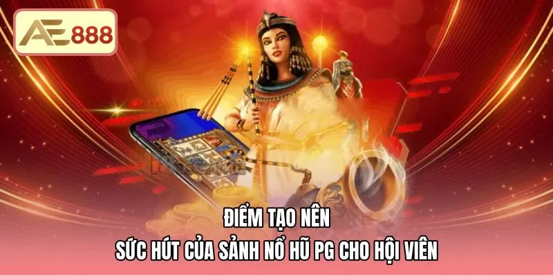 Đặc trưng sảnh nổ hũ PG cùng thiết kế màn hình dọc tiện ích