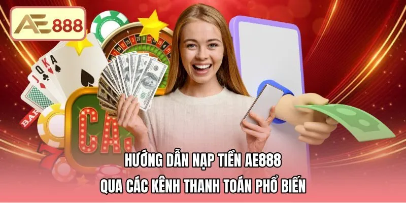 Cách thức nạp tiền AE888 qua ngân hàng cùng ví điện tử