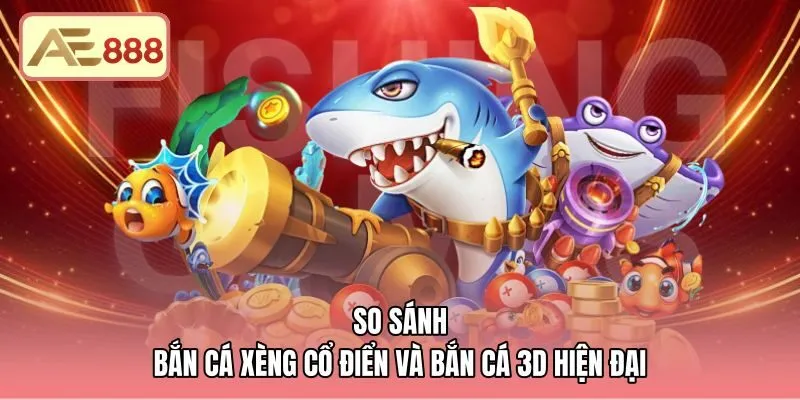 Khác biệt giữa bắn cá xèng cổ điển và thể loại 3D