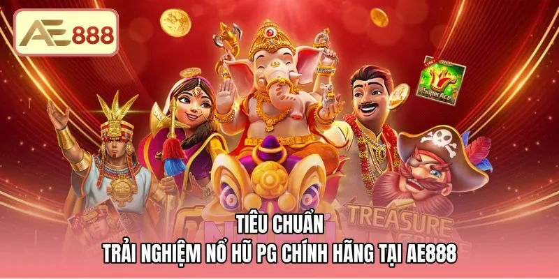 Sảnh cược nổ hũ PG chính hãng minh bạch tại AE888